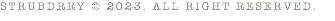 STRUBDRRY © 2023. ALL RIGHT RESERVED.